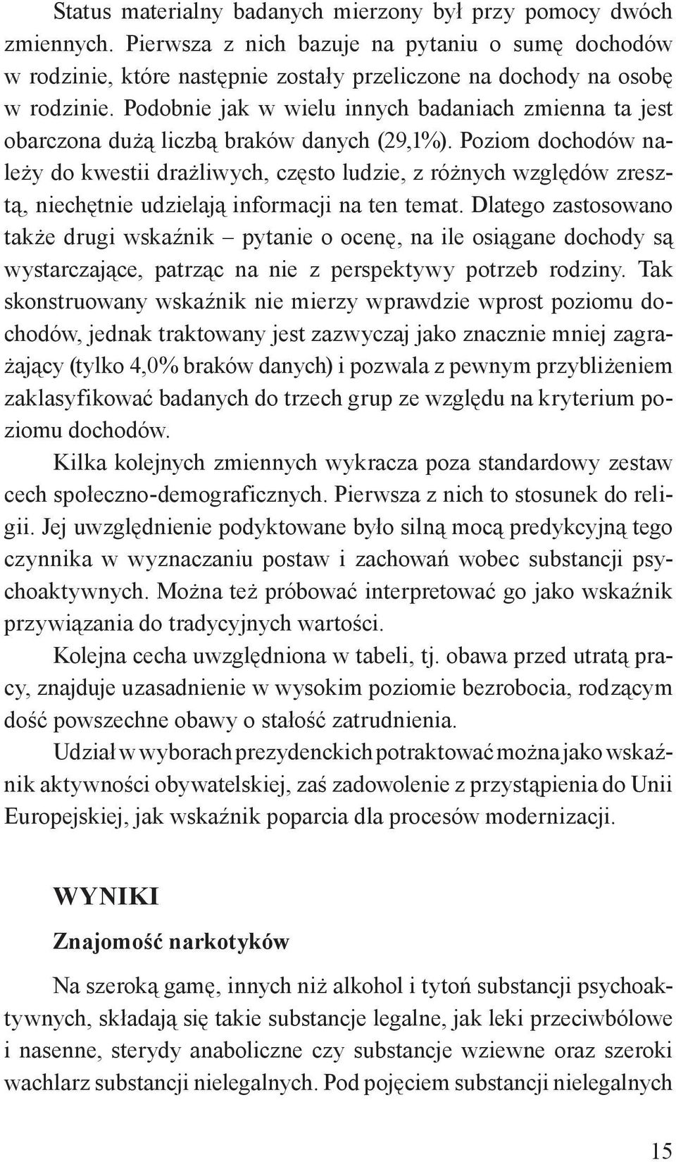 Poziom dochodów należy do kwestii drażliwych, często ludzie, z różnych względów zresztą, niechętnie udzielają informacji na ten temat.