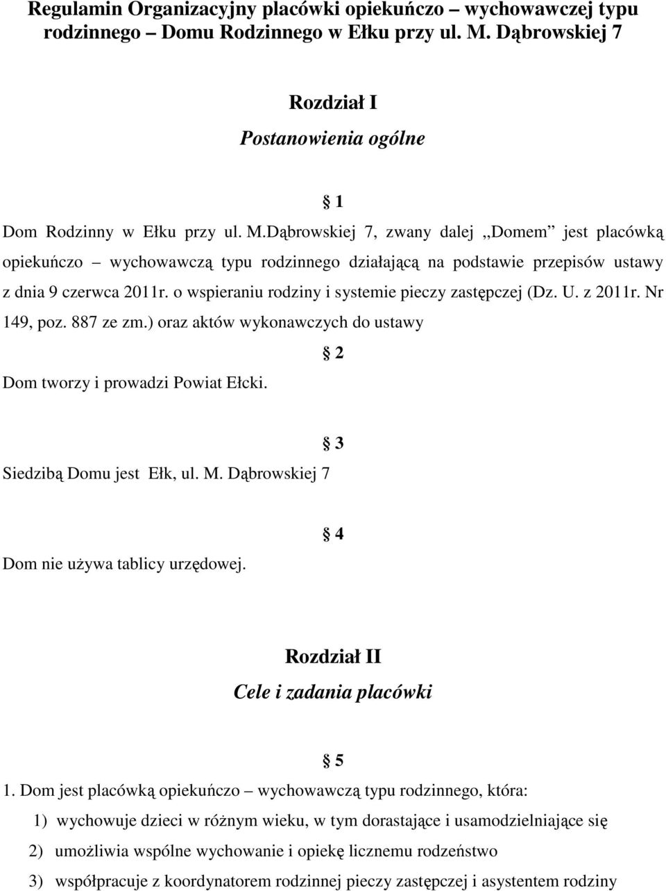 Dąbrowskiej 7, zwany dalej,,domem jest placówką opiekuńczo wychowawczą typu rodzinnego działającą na podstawie przepisów ustawy z dnia 9 czerwca 2011r.