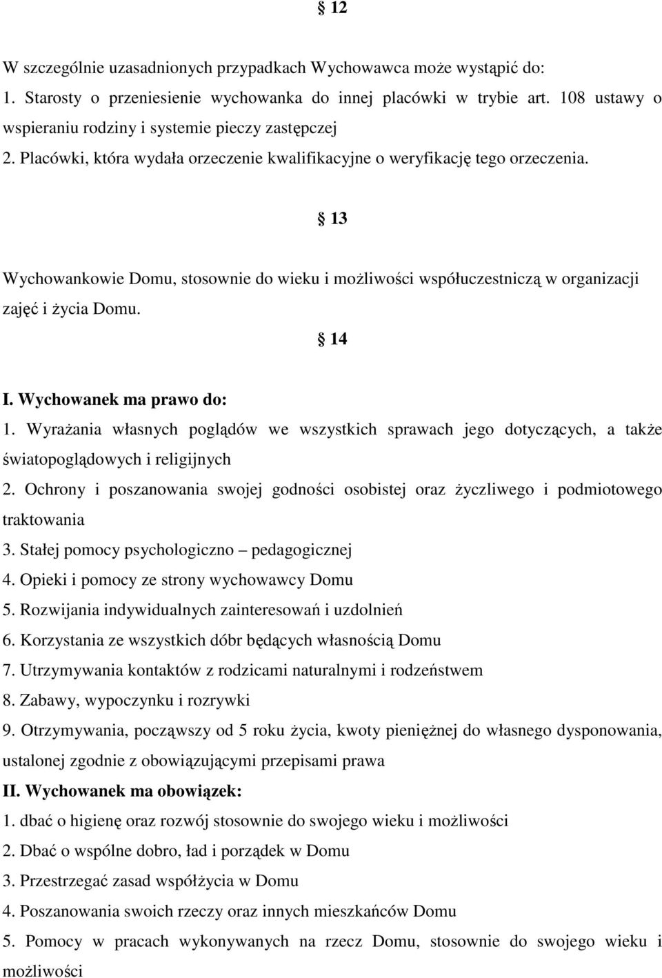 13 Wychowankowie Domu, stosownie do wieku i możliwości współuczestniczą w organizacji zajęć i życia Domu. 14 I. Wychowanek ma prawo do: 1.