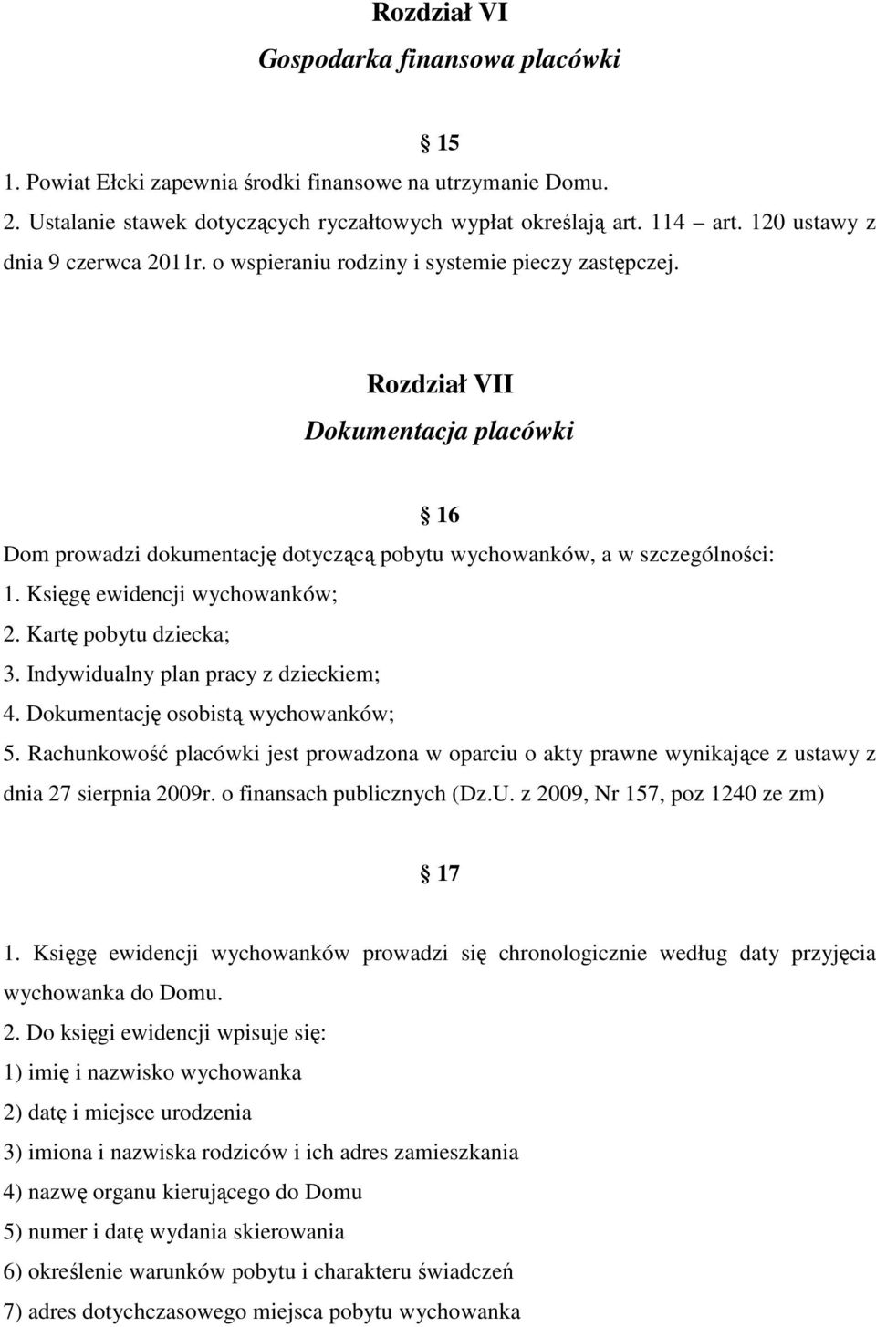 Rozdział VII Dokumentacja placówki 16 Dom prowadzi dokumentację dotyczącą pobytu wychowanków, a w szczególności: 1. Księgę ewidencji wychowanków; 2. Kartę pobytu dziecka; 3.