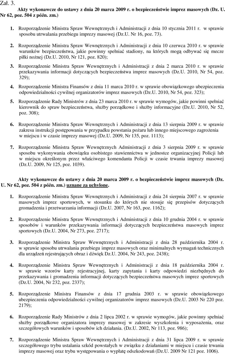 w sprawie warunków bezpieczeństwa, jakie powinny spełniać stadiony, na których mogą odbywać się mecze piłki noŝnej (Dz.U. 2010, Nr 121, poz. 820); 3.