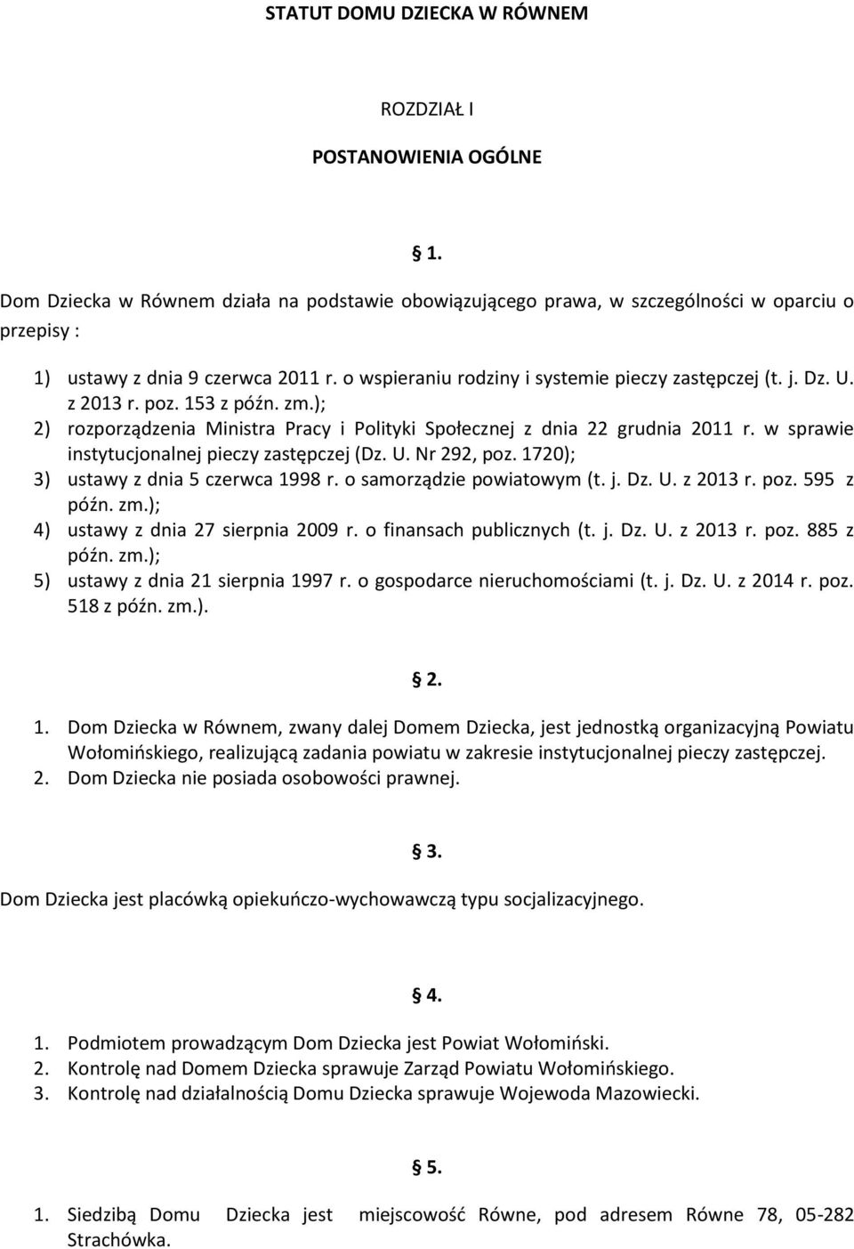 w sprawie instytucjonalnej pieczy zastępczej (Dz. U. Nr 292, poz. 1720); 3) ustawy z dnia 5 czerwca 1998 r. o samorządzie powiatowym (t. j. Dz. U. z 2013 r. poz. 595 z późn. zm.