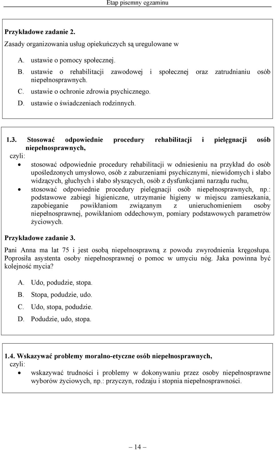 Stosować odpowiednie procedury rehabilitacji i pielęgnacji osób niepełnosprawnych, stosować odpowiednie procedury rehabilitacji w odniesieniu na przykład do osób upośledzonych umysłowo, osób z