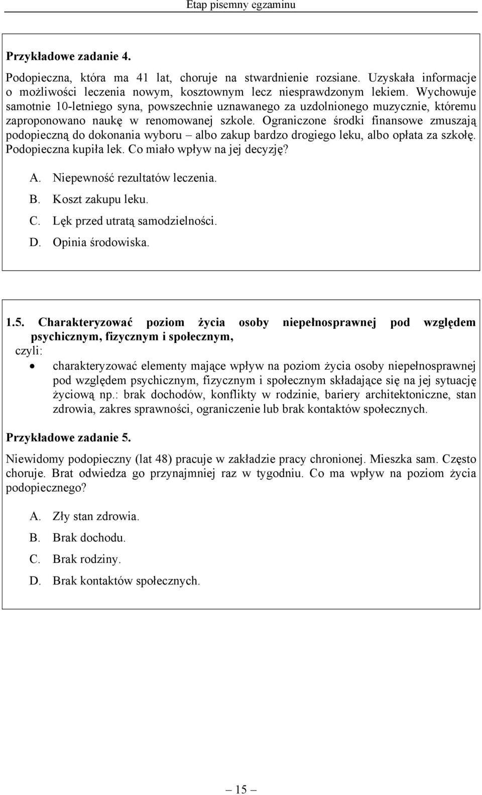 Ograniczone środki finansowe zmuszają podopieczną do dokonania wyboru albo zakup bardzo drogiego leku, albo opłata za szkołę. Podopieczna kupiła lek. Co miało wpływ na jej decyzję? A.