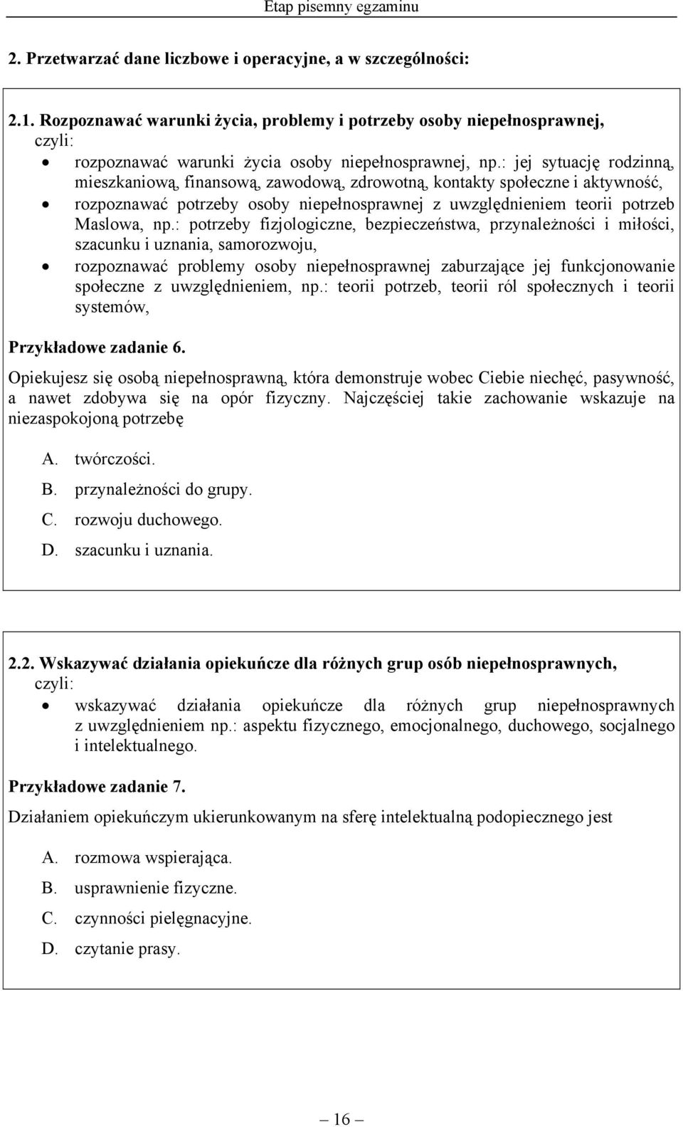 : jej sytuację rodzinną, mieszkaniową, finansową, zawodową, zdrowotną, kontakty społeczne i aktywność, rozpoznawać potrzeby osoby niepełnosprawnej z uwzględnieniem teorii potrzeb Maslowa, np.