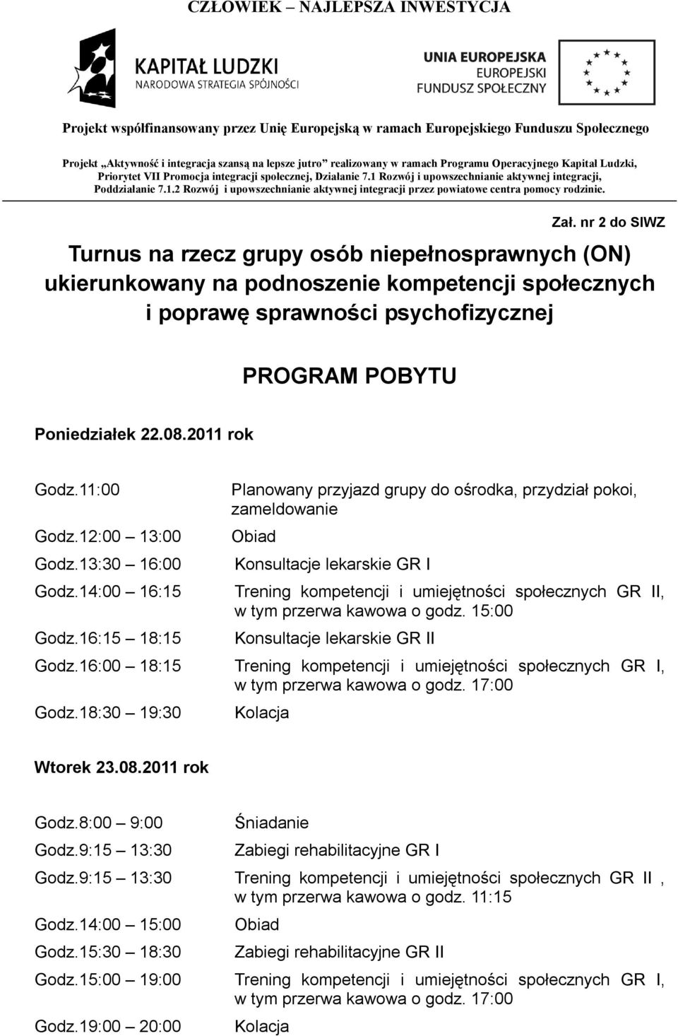 Zał. nr 2 do SIWZ Turnus na rzecz grupy osób niepełnosprawnych (ON) ukierunkowany na podnoszenie kompetencji społecznych i poprawę sprawności psychofizycznej PROGRAM POBYTU Poniedziałek 22.08.