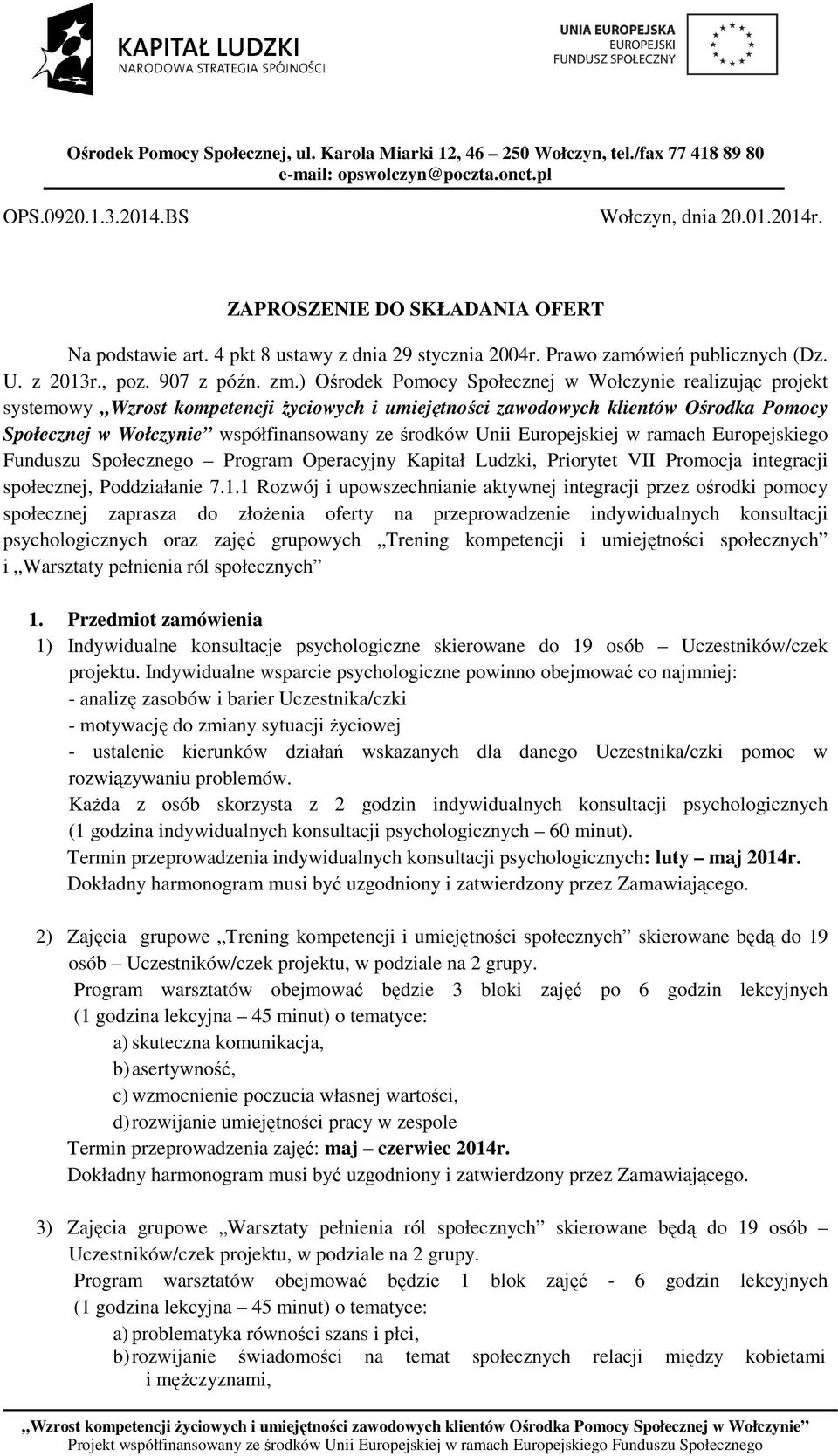 środków Unii Europejskiej w ramach Europejskiego Funduszu Społecznego Program Operacyjny Kapitał Ludzki, Priorytet VII Promocja integracji społecznej, Poddziałanie 7.1.