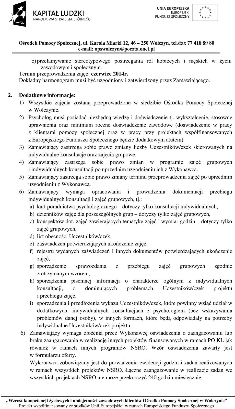 wykształcenie, stosowne uprawnienia oraz minimum roczne doświadczenie zawodowe (doświadczenie w pracy z klientami pomocy społecznej oraz w pracy przy projektach współfinansowanych z Europejskiego