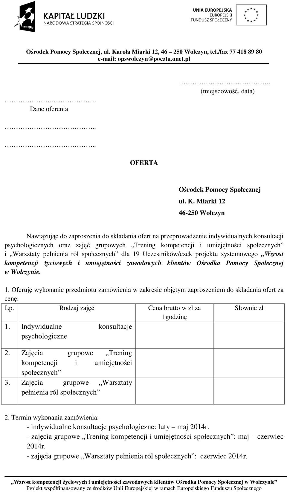 społecznych i Warsztaty pełnienia ról społecznych dla 19 Uczestników/czek projektu systemowego Wzrost kompetencji Ŝyciowych i umiejętności zawodowych klientów Ośrodka Pomocy Społecznej w Wołczynie. 1. Oferuję wykonanie przedmiotu zamówienia w zakresie objętym zaproszeniem do składania ofert za cenę: Lp.