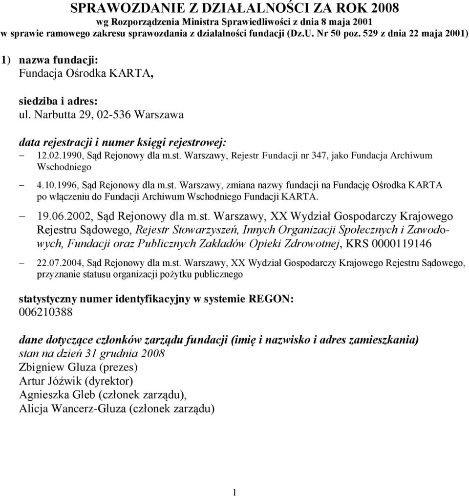 acji i numer księgi rejestrowej: 12.02.1990, Sąd Rejonowy dla m.st. Warszawy, Rejestr Fundacji nr 347, jako Fundacja Archiwum Wschodniego 4.10.1996, Sąd Rejonowy dla m.st. Warszawy, zmiana nazwy fundacji na Fundację Ośrodka KARTA po włączeniu do Fundacji Archiwum Wschodniego Fundacji KARTA.