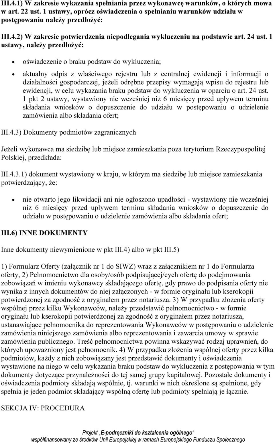 1 ustawy, należy przedłożyć: oświadczenie o braku podstaw do wykluczenia; aktualny odpis z właściwego rejestru lub z centralnej ewidencji i informacji o działalności gospodarczej, jeżeli odrębne