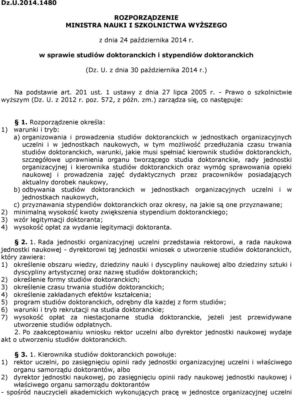 Rozporządzenie określa: 1) warunki i tryb: a) organizowania i prowadzenia studiów doktoranckich w jednostkach organizacyjnych uczelni i w jednostkach naukowych, w tym możliwość przedłużania czasu