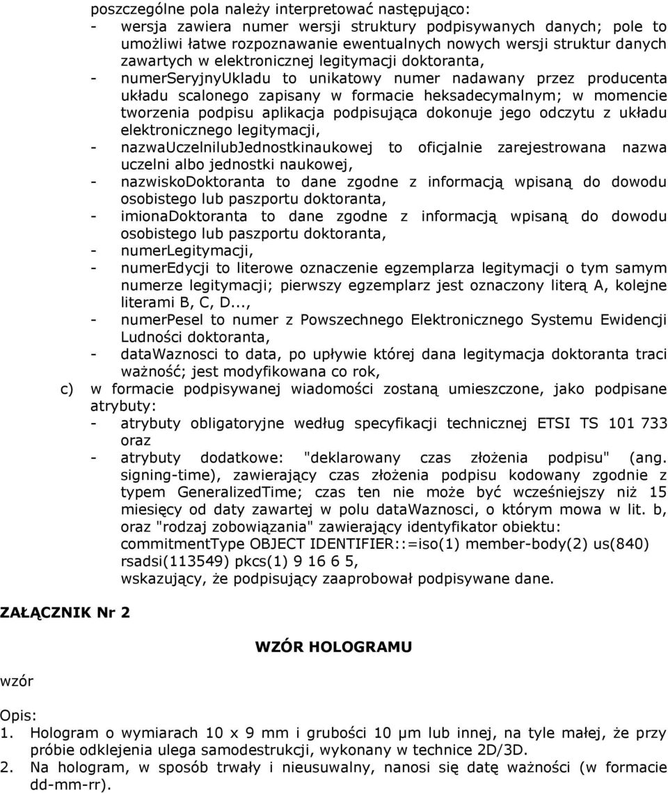 aplikacja podpisująca dokonuje jego odczytu z układu elektronicznego legitymacji, - nazwauczelnilubjednostkinaukowej to oficjalnie zarejestrowana nazwa uczelni albo jednostki naukowej, -