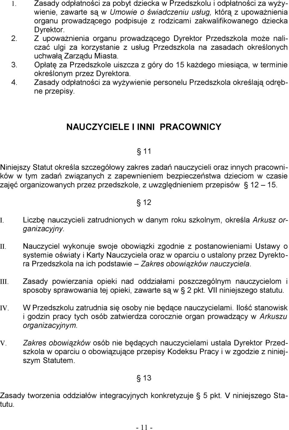 Opłatę za Przedszkole uiszcza z góry do 15 każdego miesiąca, w terminie określonym przez Dyrektora. 4. Zasady odpłatności za wyżywienie personelu Przedszkola określają odrębne przepisy.