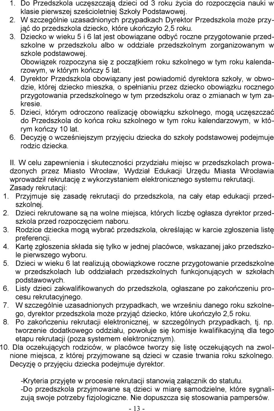 Dziecko w wieku 5 i 6 lat jest obowiązane odbyć roczne przygotowanie przedszkolne w przedszkolu albo w oddziale przedszkolnym zorganizowanym w szkole podstawowej.