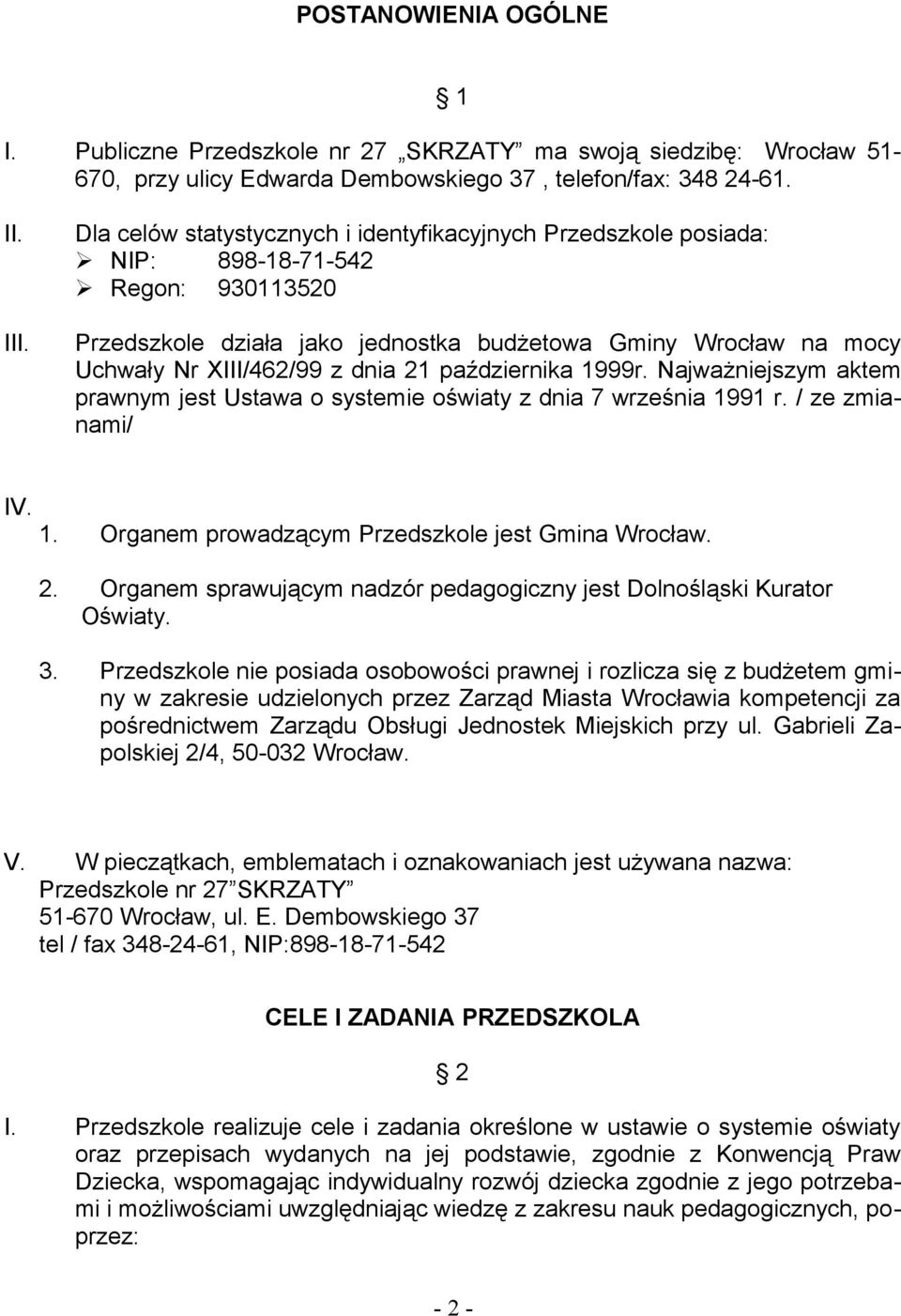 21 października 1999r. Najważniejszym aktem prawnym jest Ustawa o systemie oświaty z dnia 7 września 1991 r. / ze zmianami/ IV. 1. Organem prowadzącym Przedszkole jest Gmina Wrocław. 2.