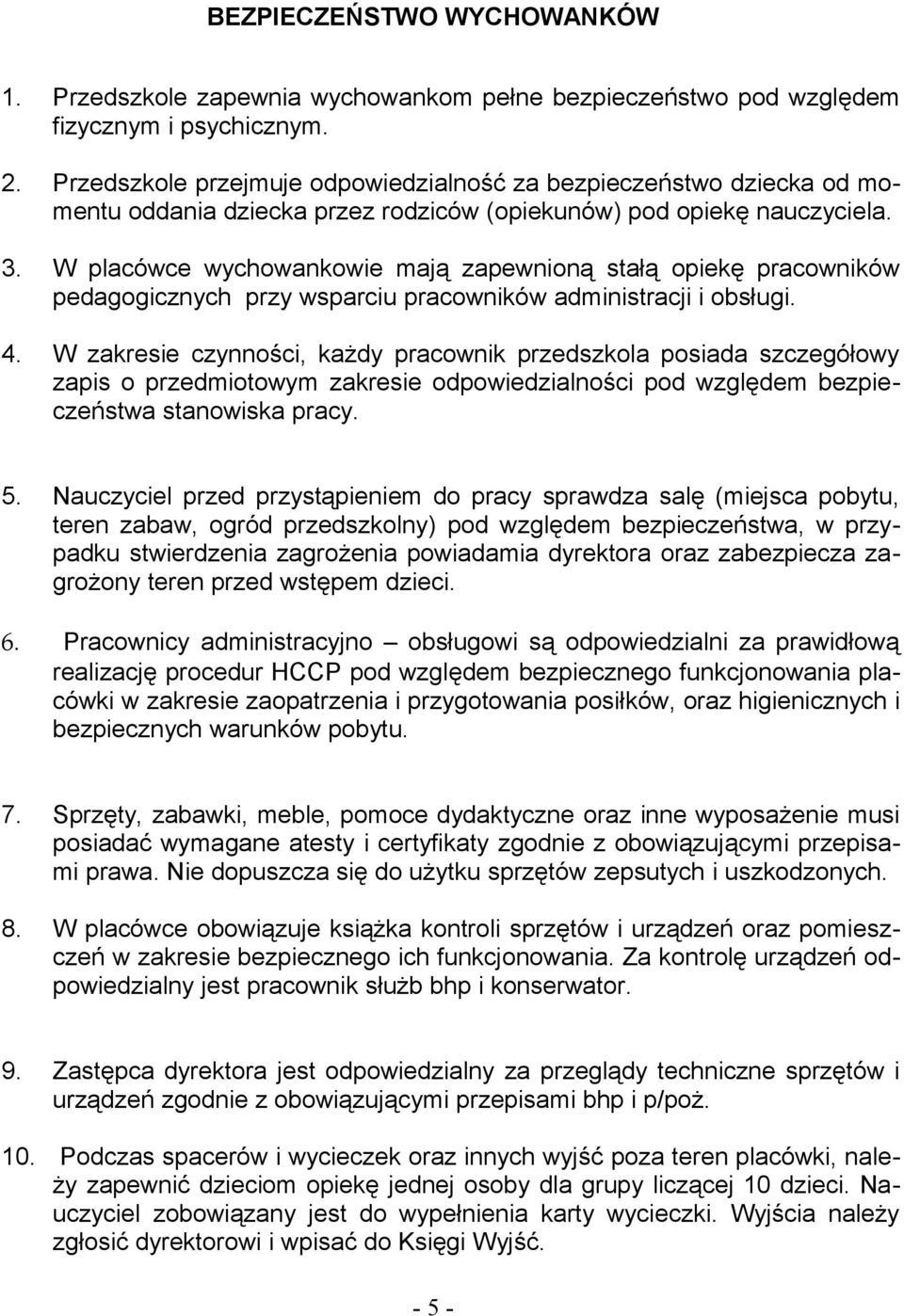 W placówce wychowankowie mają zapewnioną stałą opiekę pracowników pedagogicznych przy wsparciu pracowników administracji i obsługi. 4.