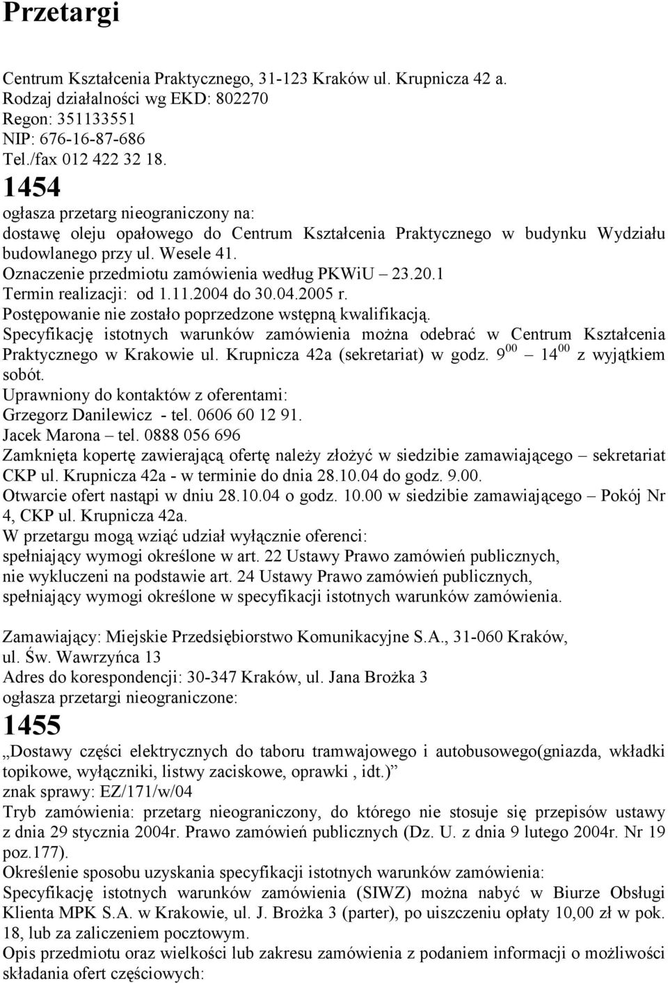 Oznaczenie przedmiotu zamówienia według PKWiU 23.20.1 Termin realizacji: od 1.11.2004 do 30.04.2005 r. Postępowanie nie zostało poprzedzone wstępną kwalifikacją.