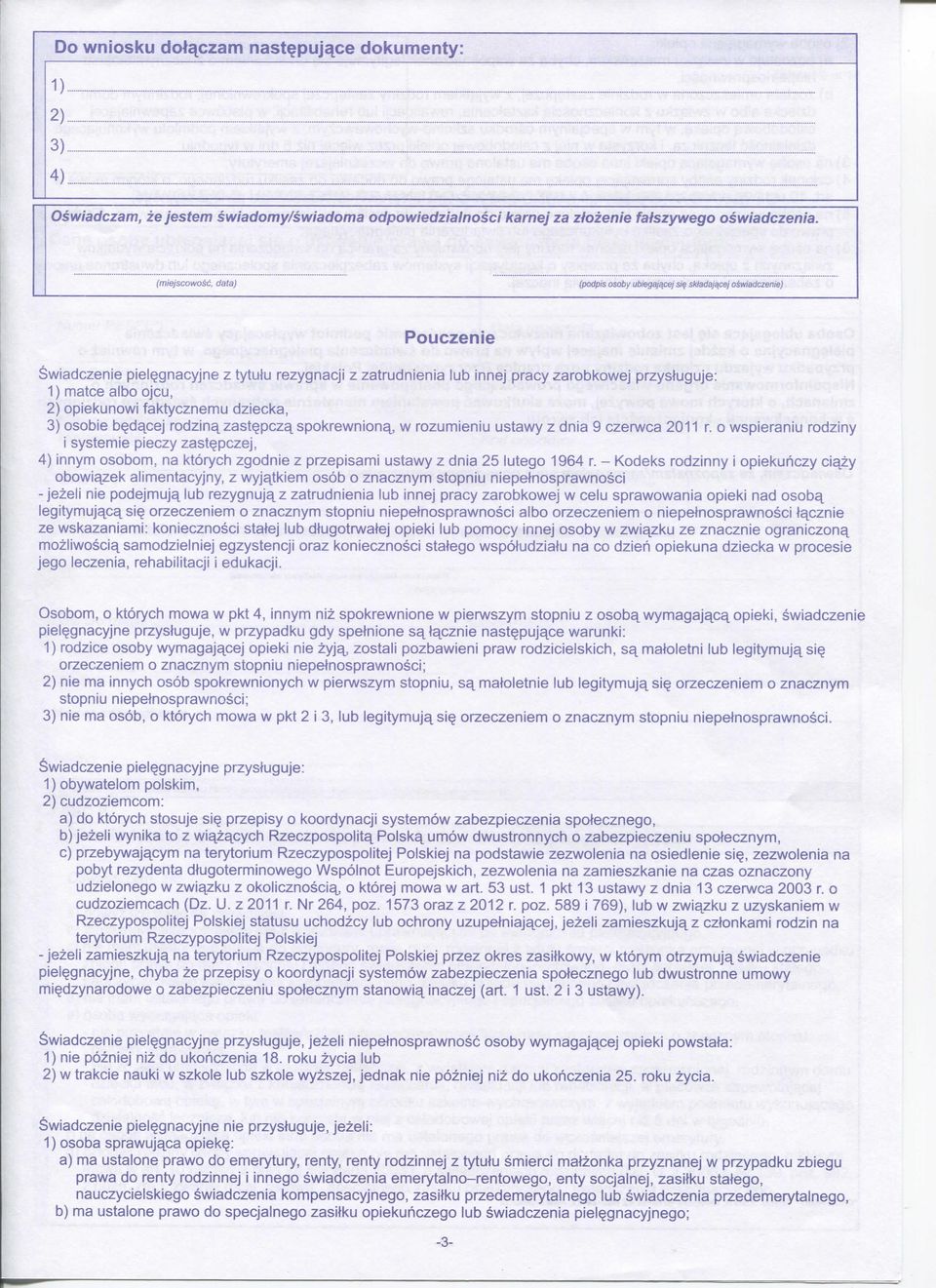 skfadaj^cej oswiadczenie) Pouczenie Swiadczenie piejqgnacyjne z tytutu rezygnacji z zatrudnienia lub innej pracy zarobkowej przystuguje: 1) matce albo ojcu, 2) opiekunowi faktycznemu dziecka, 3)