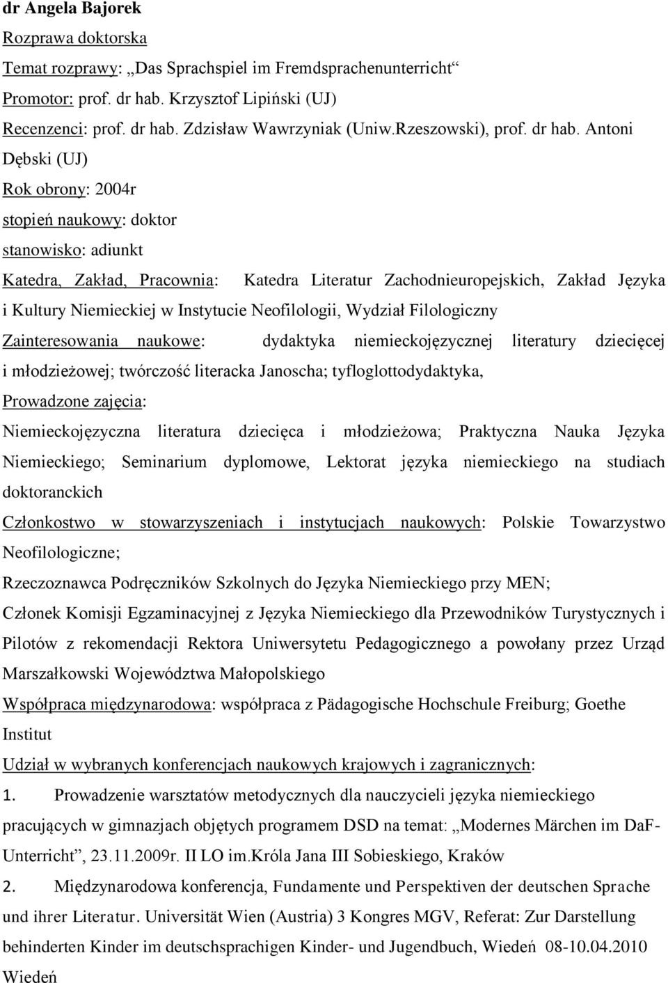 Antoni Dębski (UJ) Rok obrony: 2004r stopień naukowy: doktor stanowisko: adiunkt Katedra, Zakład, Pracownia: Katedra Literatur Zachodnieuropejskich, Zakład Języka i Kultury Niemieckiej w Instytucie