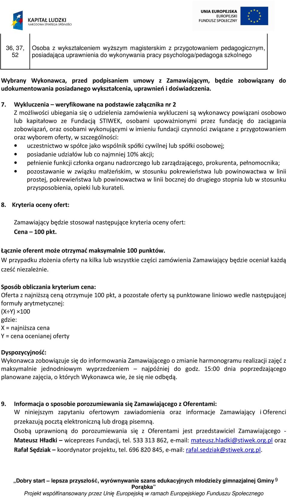 Wykluczenia weryfikowane na podstawie załącznika nr 2 Z możliwości ubiegania się o udzielenia zamówienia wykluczeni są wykonawcy powiązani osobowo lub kapitałowo ze Fundacją STIWEK, osobami