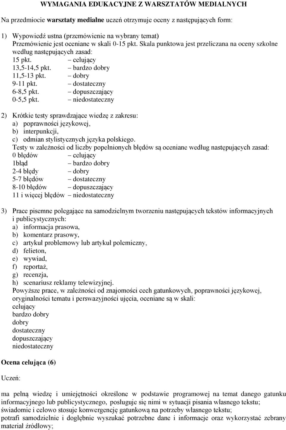 dopuszczający 0-5,5 pkt. niedostateczny 2) Krótkie testy sprawdzające wiedzę z zakresu: a) poprawności językowej, b) interpunkcji, c) odmian stylistycznych języka polskiego.