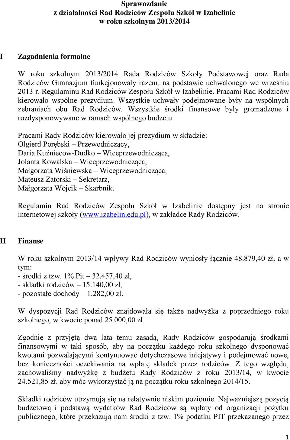 Wszystkie uchwały podejmowane były na wspólnych zebraniach obu Rad Rodziców. Wszystkie środki finansowe były gromadzone i rozdysponowywane w ramach wspólnego budżetu.