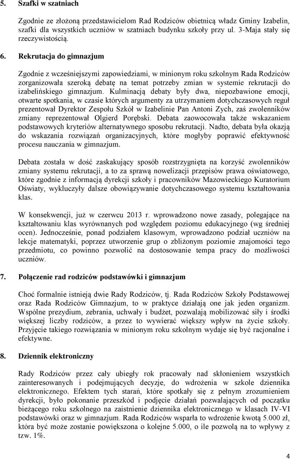 Rekrutacja do gimnazjum Zgodnie z wcześniejszymi zapowiedziami, w minionym roku szkolnym Rada Rodziców zorganizowała szeroką debatę na temat potrzeby zmian w systemie rekrutacji do izabelińskiego