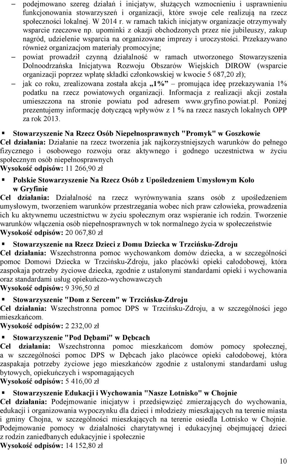 Przekazywano również organizacjom materiały promocyjne; powiat prowadził czynną działalność w ramach utworzonego Stowarzyszenia Dolnoodrzańska Inicjatywa Rozwoju Obszarów Wiejskich DIROW (wsparcie