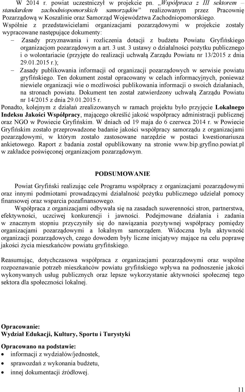 Wspólnie z przedstawicielami organizacjami pozarządowymi w projekcie zostały wypracowane następujące dokumenty: Zasady przyznawania i rozliczenia dotacji z budżetu Powiatu Gryfińskiego organizacjom