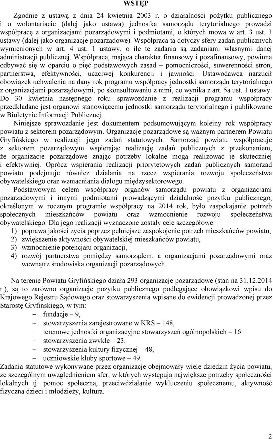 3 ustawy (dalej jako organizacje pozarządowe). Współpraca ta dotyczy sfery zadań publicznych wymienionych w art. 4 ust. 1 ustawy, o ile te zadania są zadaniami własnymi danej administracji publicznej.