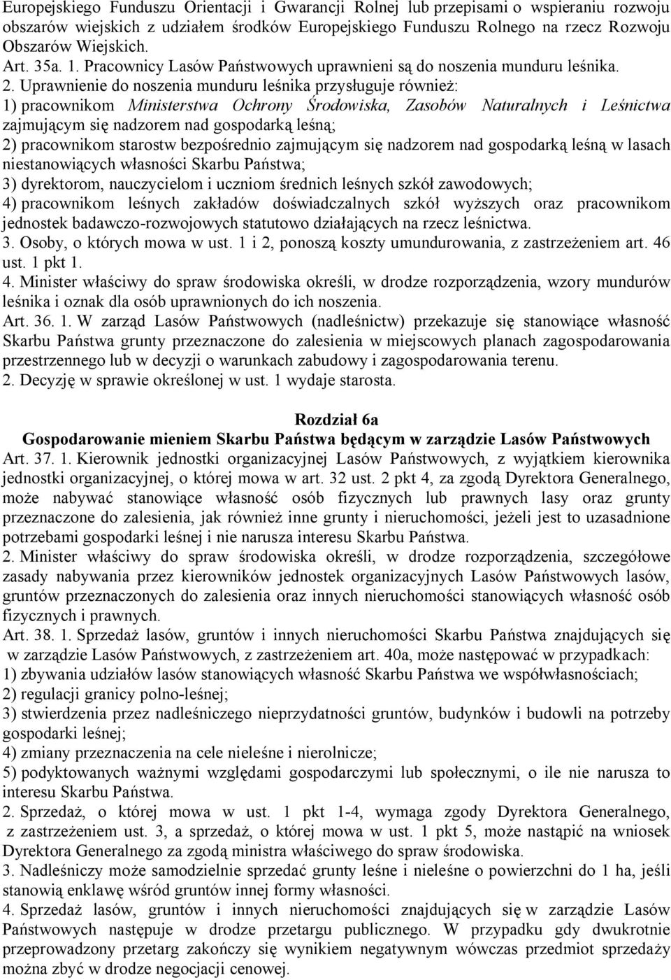 Uprawnienie do noszenia munduru leśnika przysługuje również: 1) pracownikom Ministerstwa Ochrony Środowiska, Zasobów Naturalnych i Leśnictwa zajmującym się nadzorem nad gospodarką leśną; 2)