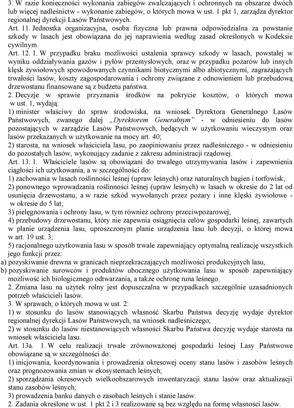 Jednostka organizacyjna, osoba fizyczna lub prawna odpowiedzialna za powstanie szkody w lasach jest obowiązana do jej naprawienia według zasad określonych w Kodeksie cywilnym. Art. 12