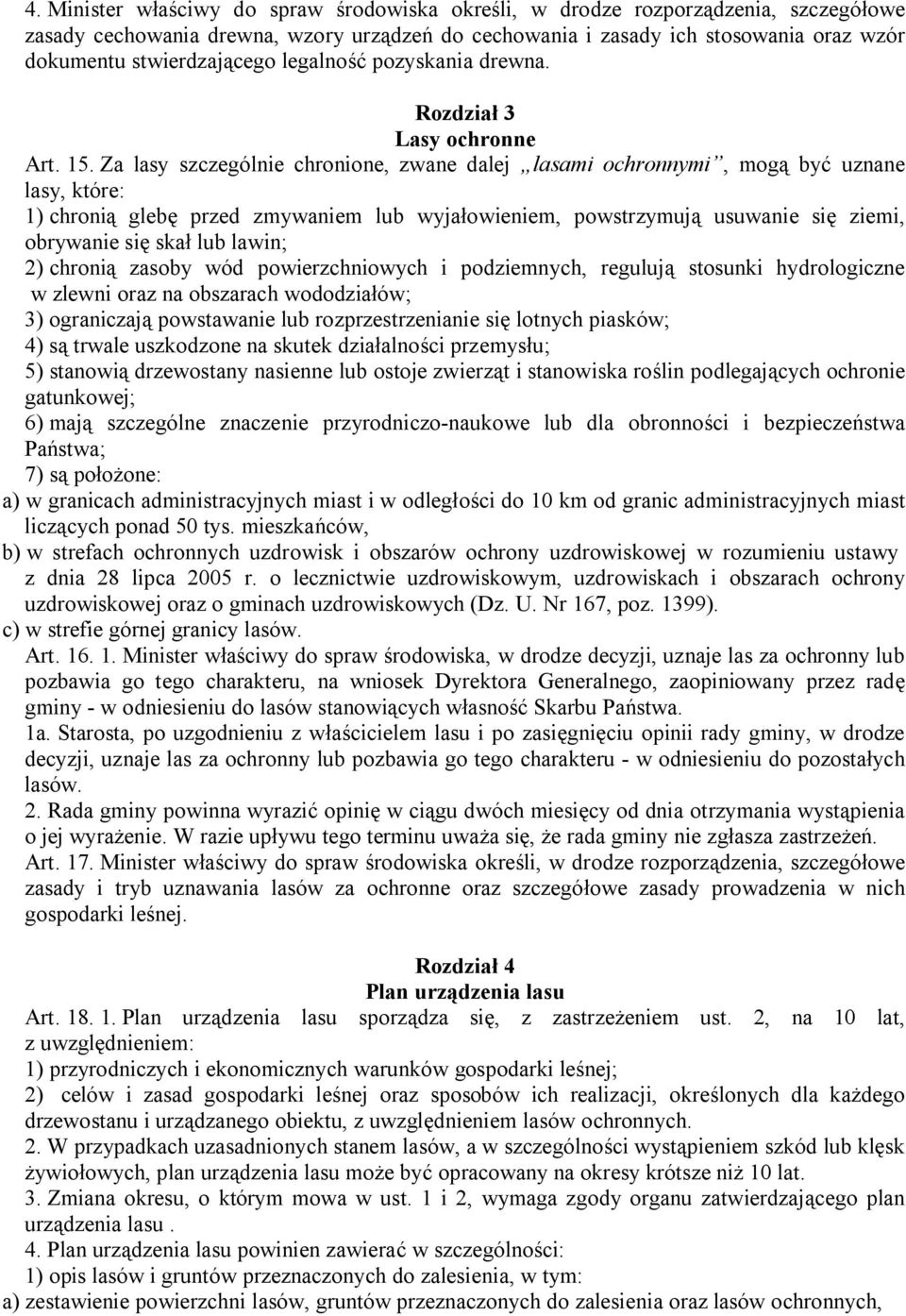 Za lasy szczególnie chronione, zwane dalej lasami ochronnymi, mogą być uznane lasy, które: 1) chronią glebę przed zmywaniem lub wyjałowieniem, powstrzymują usuwanie się ziemi, obrywanie się skał lub