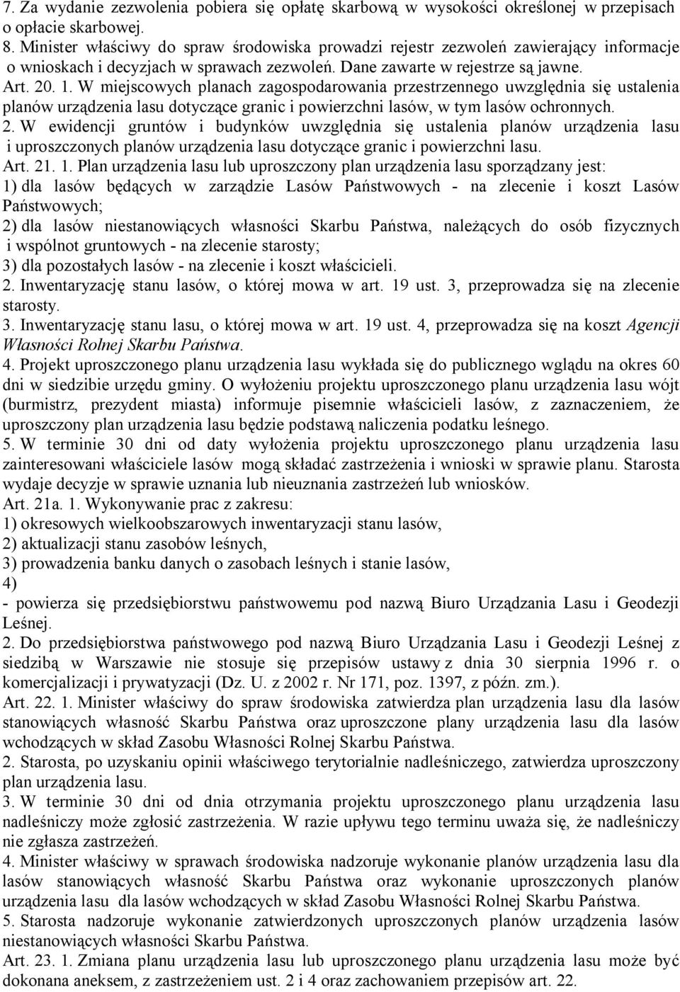 W miejscowych planach zagospodarowania przestrzennego uwzględnia się ustalenia planów urządzenia lasu dotyczące granic i powierzchni lasów, w tym lasów ochronnych. 2.