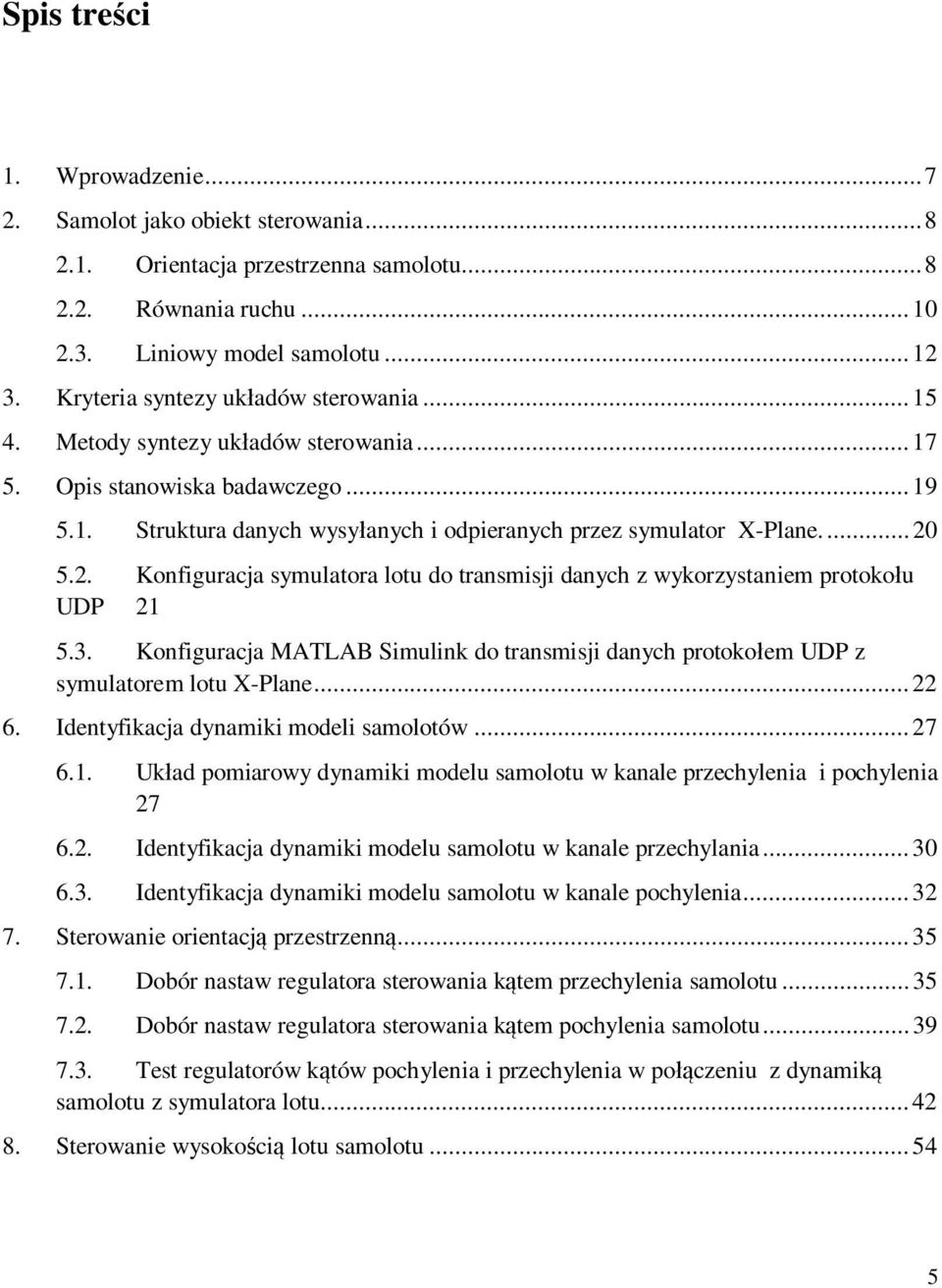 5.2. Konfiguracja symulatora lotu do transmisji danych z wykorzystaniem protokou UDP 21 5.3. Konfiguracja MATLAB Simulink do transmisji danych protokoem UDP z symulatorem lotu X-Plane... 22 6.