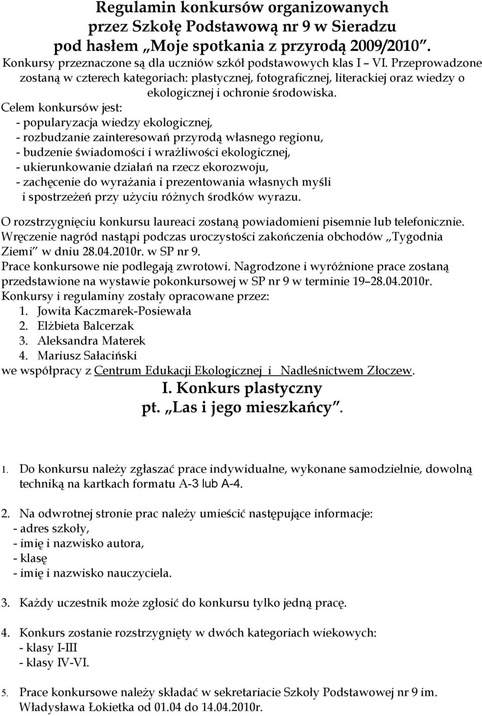 Celem konkursów jest: - popularyzacja wiedzy ekologicznej, - rozbudzanie zainteresowań przyrodą własnego regionu, - budzenie świadomości i wrażliwości ekologicznej, - ukierunkowanie działań na rzecz