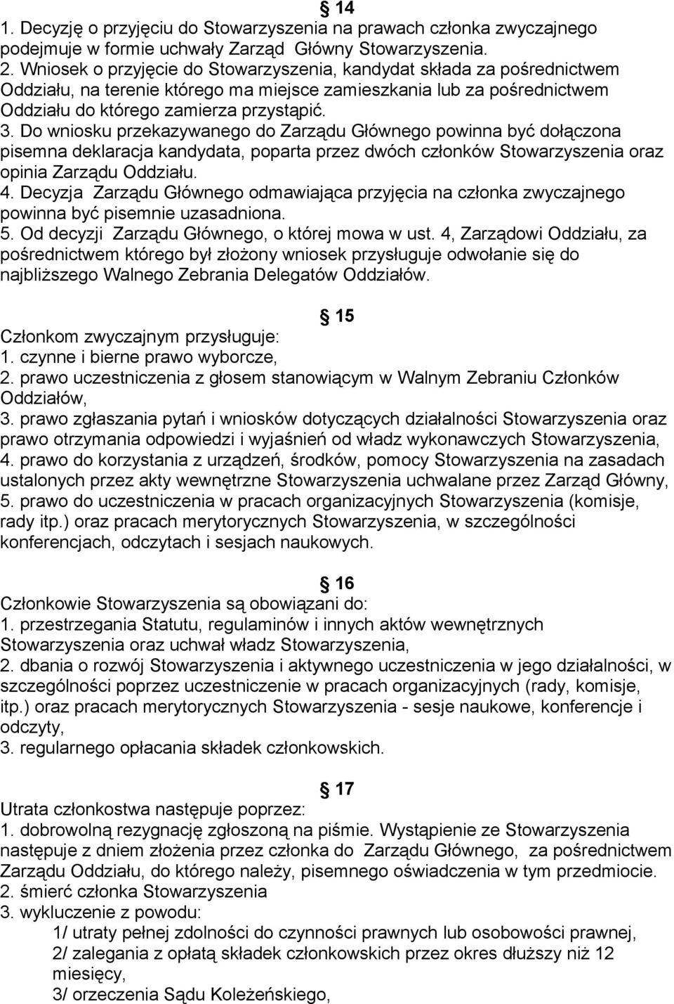 Do wniosku przekazywanego do Zarządu Głównego powinna być dołączona pisemna deklaracja kandydata, poparta przez dwóch członków Stowarzyszenia oraz opinia Zarządu Oddziału. 4.