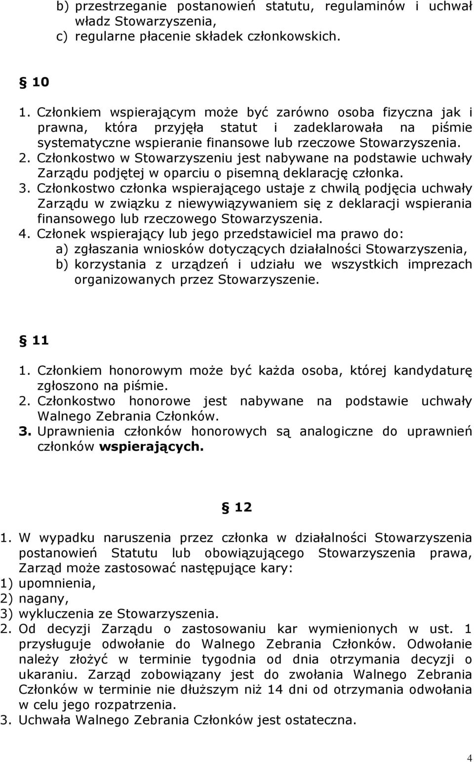 Członkostwo w Stowarzyszeniu jest nabywane na podstawie uchwały Zarządu podjętej w oparciu o pisemną deklarację członka. 3.