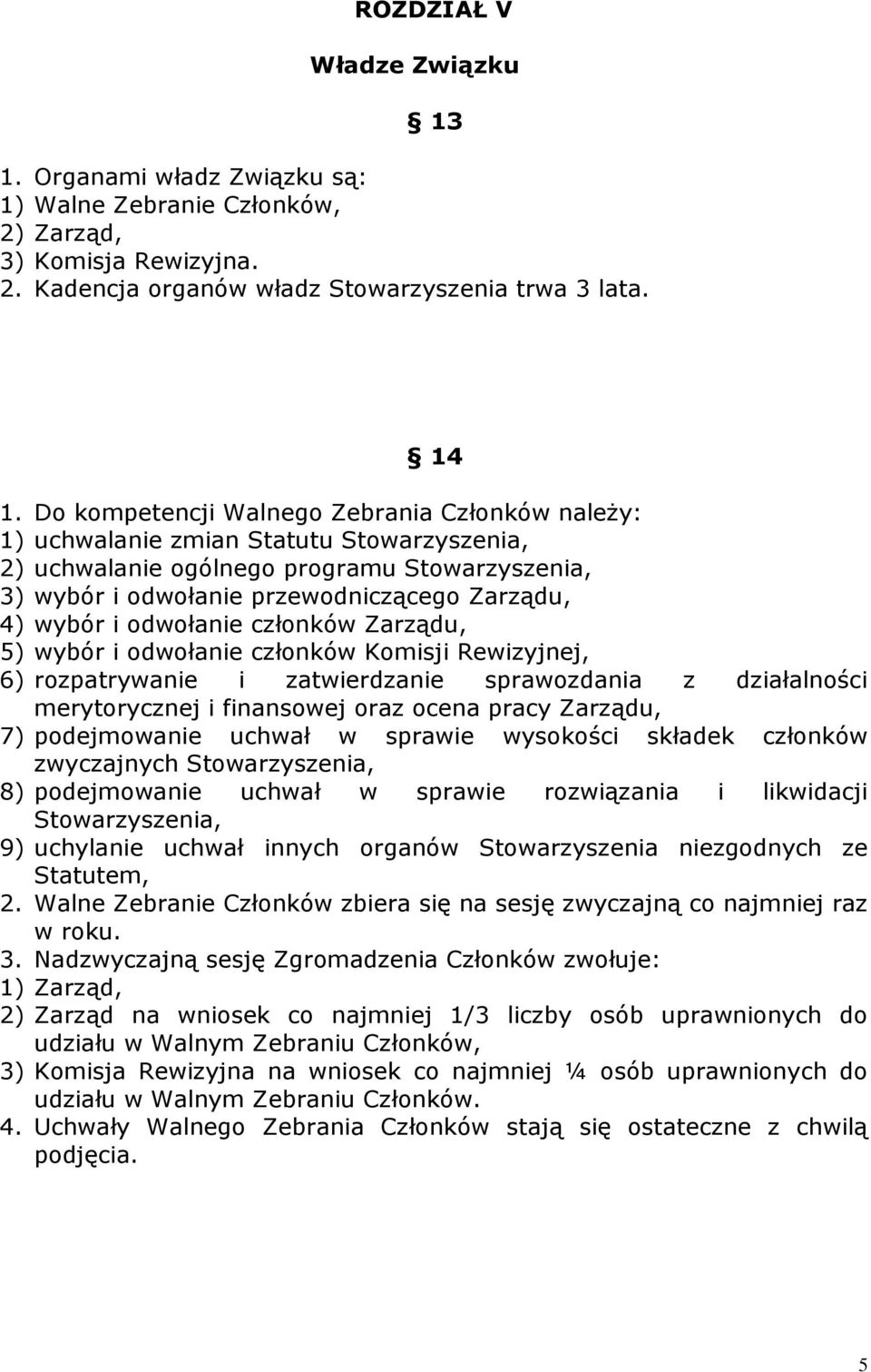 odwołanie członków Zarządu, 5) wybór i odwołanie członków Komisji Rewizyjnej, 6) rozpatrywanie i zatwierdzanie sprawozdania z działalności merytorycznej i finansowej oraz ocena pracy Zarządu, 7)