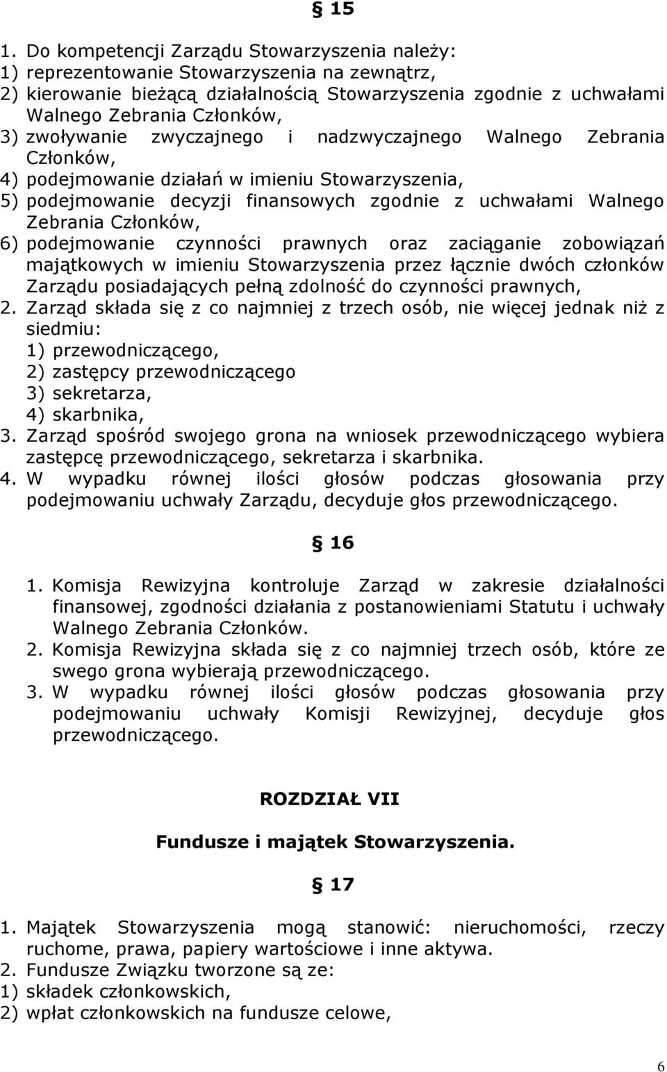 6) podejmowanie czynności prawnych oraz zaciąganie zobowiązań majątkowych w imieniu Stowarzyszenia przez łącznie dwóch członków Zarządu posiadających pełną zdolność do czynności prawnych, 2.