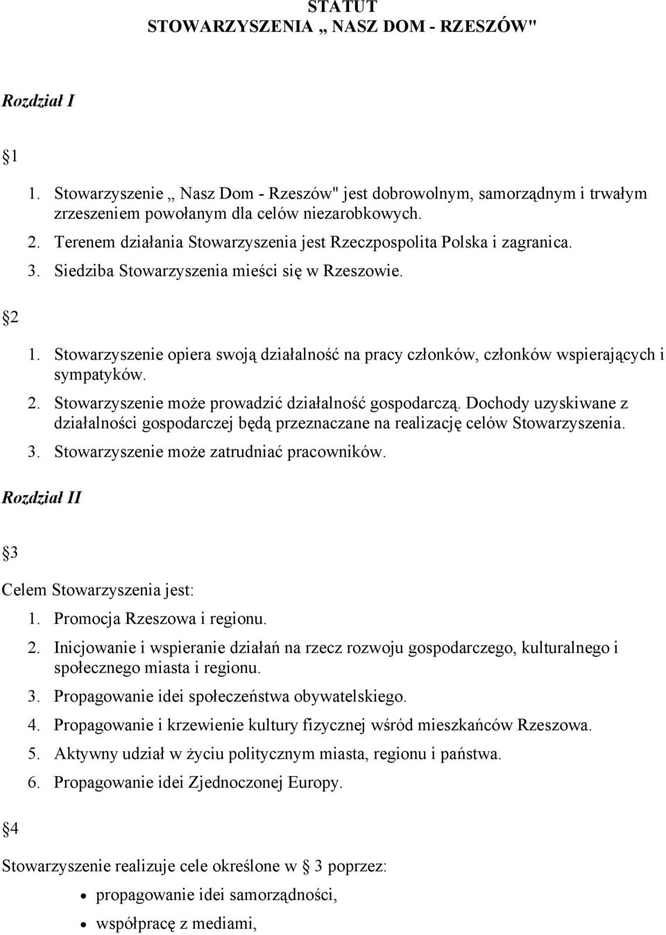 Stowarzyszenie może prowadzić działalność gospodarczą. Dochody uzyskiwane z działalności gospodarczej będą przeznaczane na realizację celów Stowarzyszenia. 3.