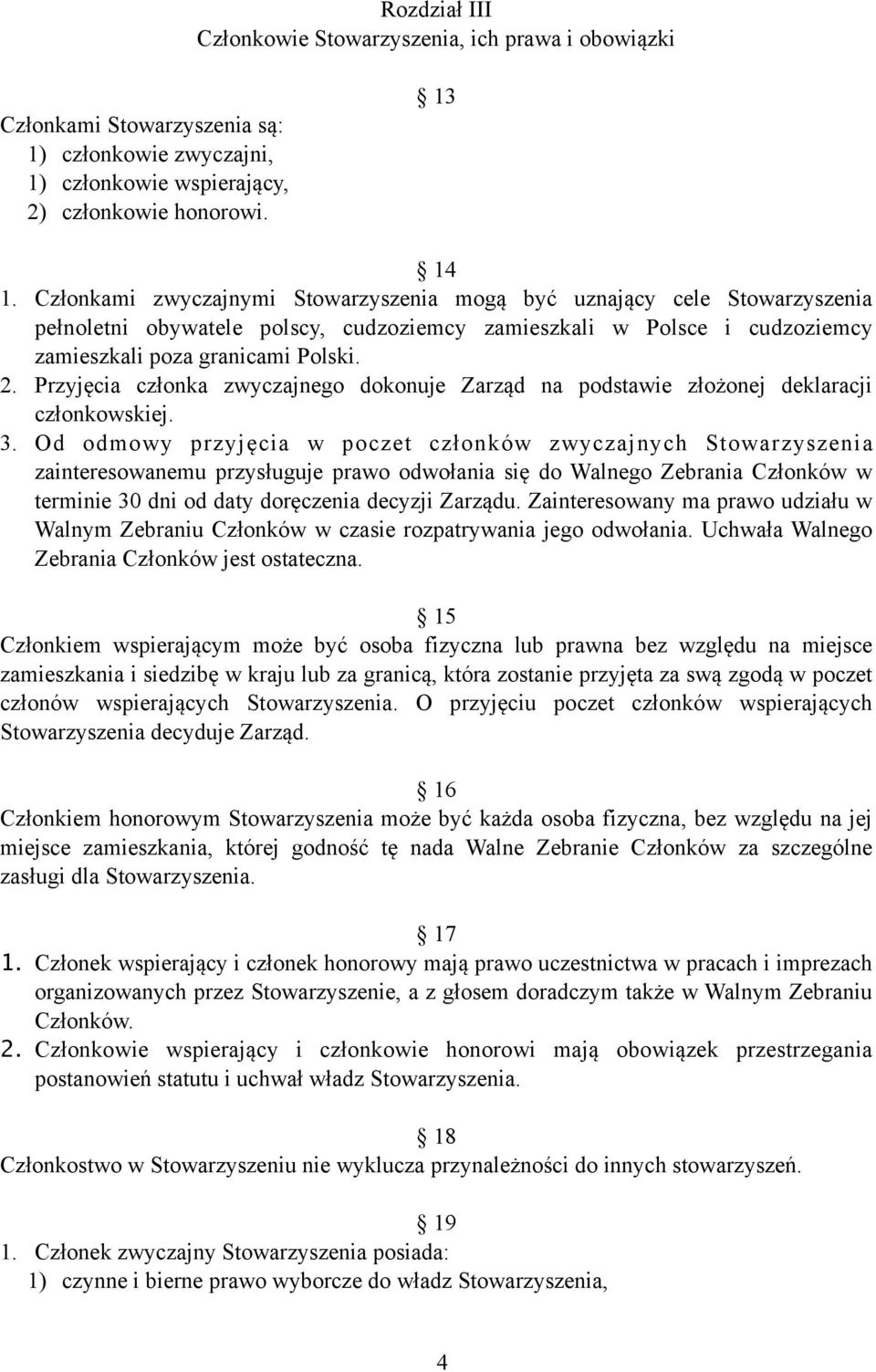 Przyjęcia członka zwyczajnego dokonuje Zarząd na podstawie złożonej deklaracji członkowskiej. 3.
