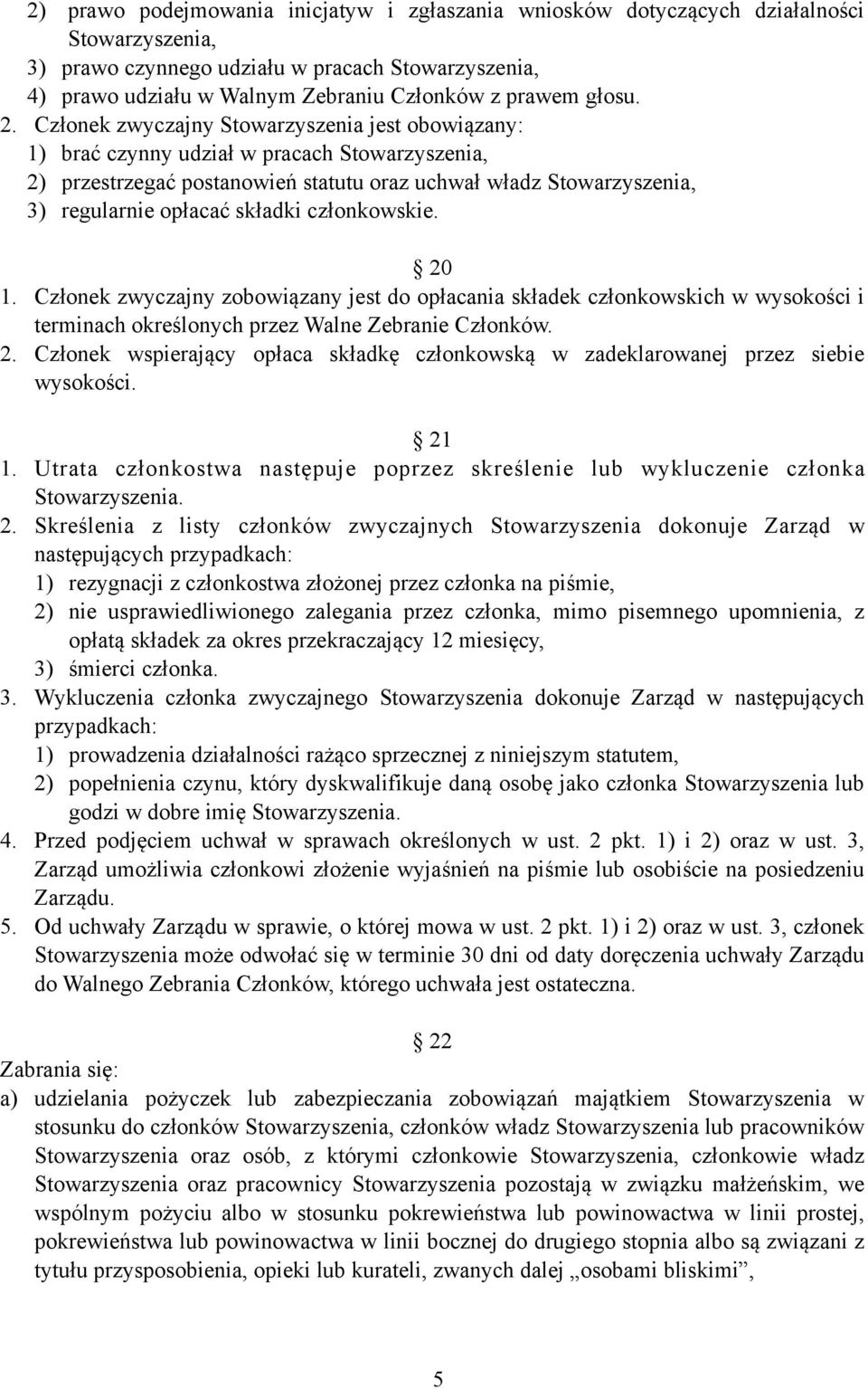 Członek zwyczajny Stowarzyszenia jest obowiązany: 1) brać czynny udział w pracach Stowarzyszenia, 2) przestrzegać postanowień statutu oraz uchwał władz Stowarzyszenia, 3) regularnie opłacać składki