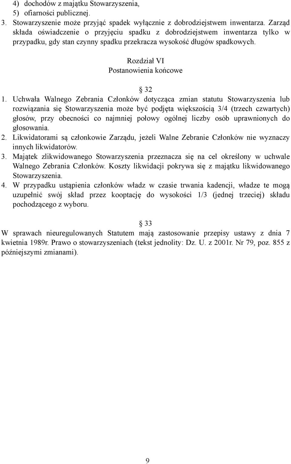 Uchwała Walnego Zebrania Członków dotycząca zmian statutu Stowarzyszenia lub rozwiązania się Stowarzyszenia może być podjęta większością 3/4 (trzech czwartych) głosów, przy obecności co najmniej