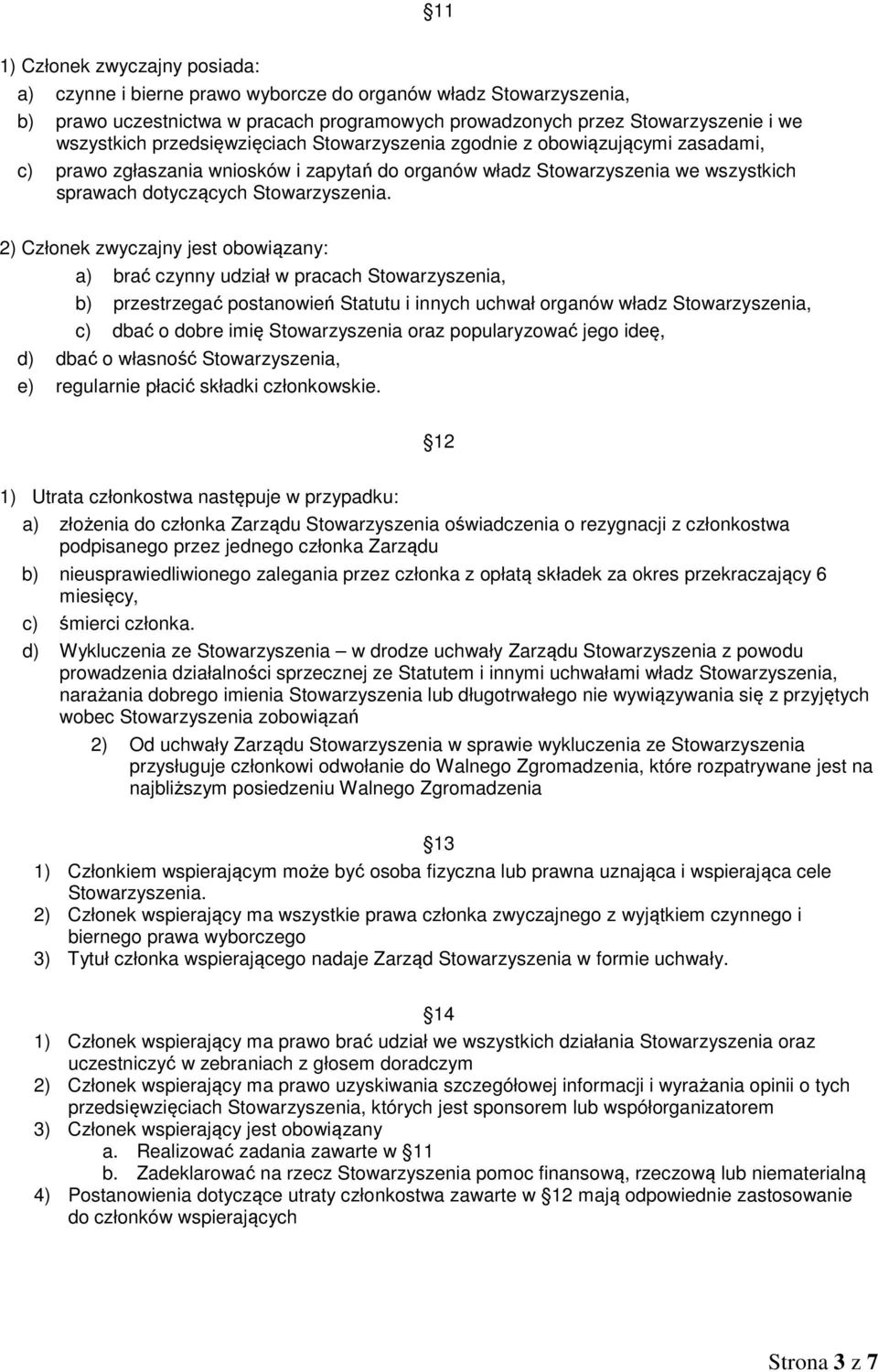 2) Członek zwyczajny jest obowiązany: a) brać czynny udział w pracach Stowarzyszenia, b) przestrzegać postanowień Statutu i innych uchwał organów władz Stowarzyszenia, c) dbać o dobre imię