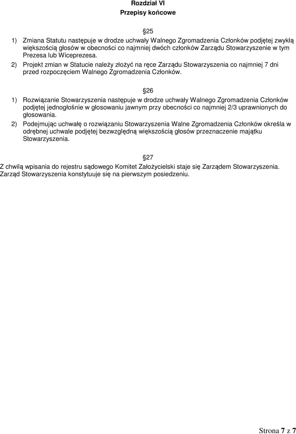 26 1) Rozwiązanie Stowarzyszenia następuje w drodze uchwały Walnego Zgromadzenia Członków podjętej jednogłośnie w głosowaniu jawnym przy obecności co najmniej 2/3 uprawnionych do głosowania.