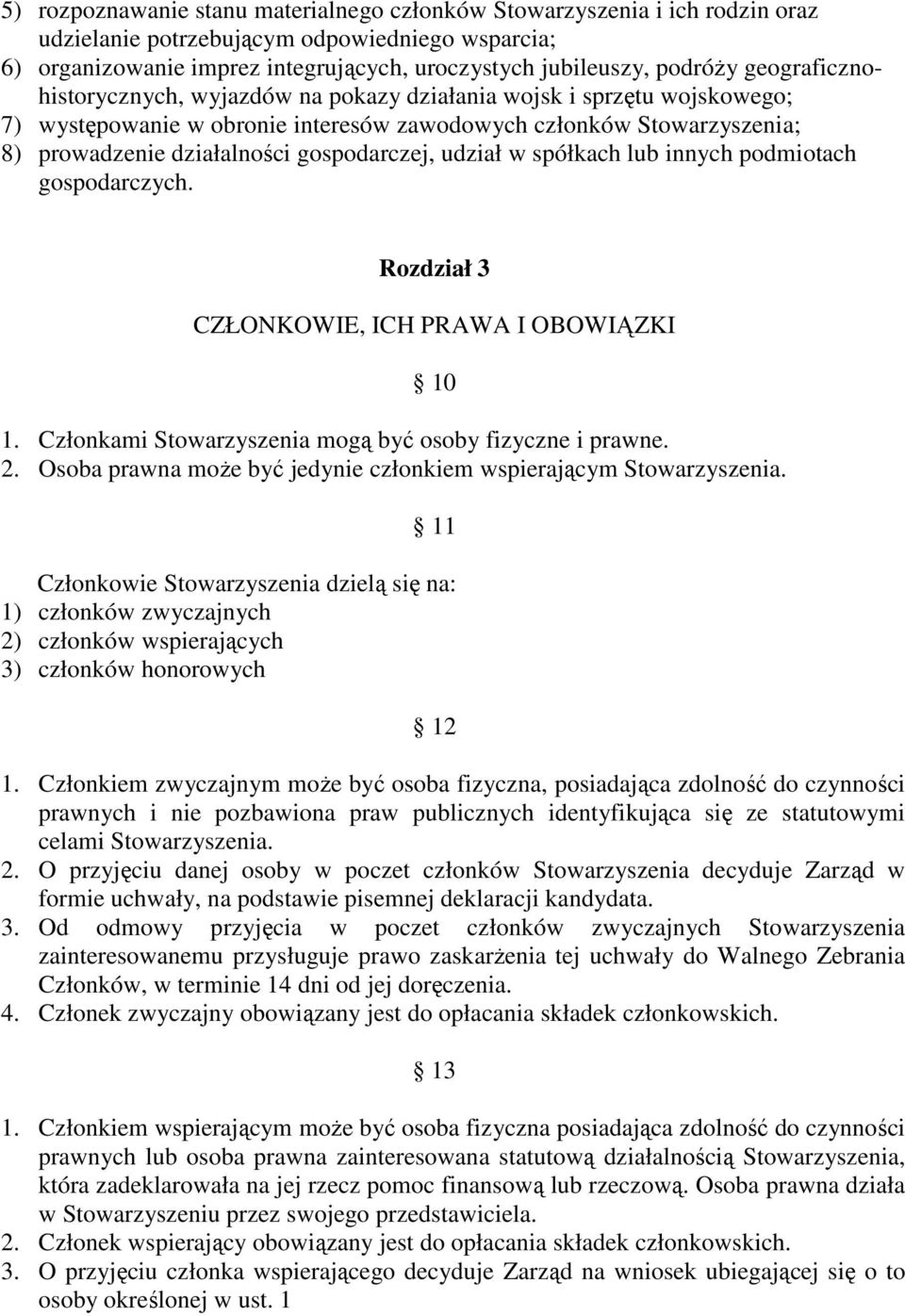 udział w spółkach lub innych podmiotach gospodarczych. Rozdział 3 CZŁONKOWIE, ICH PRAWA I OBOWIĄZKI 10 1. Członkami Stowarzyszenia mogą być osoby fizyczne i prawne. 2.