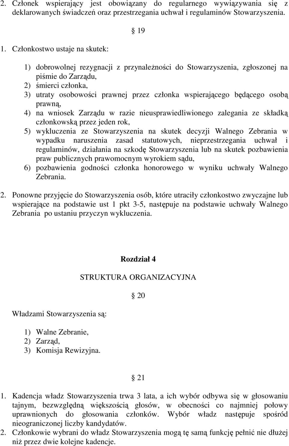 wspierającego będącego osobą prawną, 4) na wniosek Zarządu w razie nieusprawiedliwionego zalegania ze składką członkowską przez jeden rok, 5) wykluczenia ze Stowarzyszenia na skutek decyzji Walnego