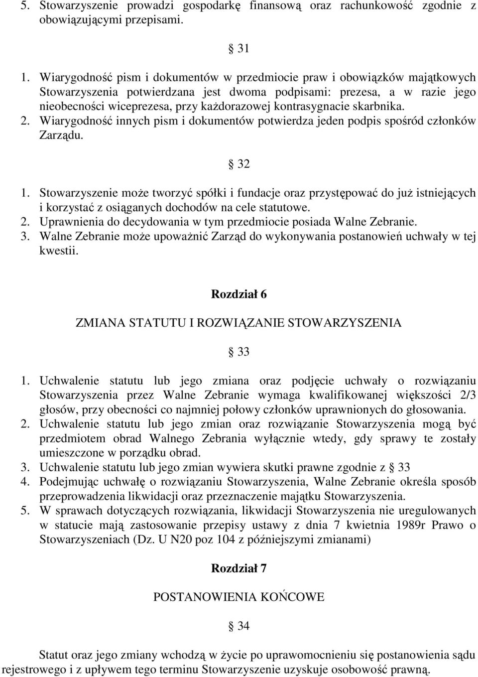 kontrasygnacie skarbnika. 2. Wiarygodność innych pism i dokumentów potwierdza jeden podpis spośród członków Zarządu. 32 1.